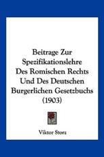 Beitrage Zur Spezifikationslehre Des Romischen Rechts Und Des Deutschen Burgerlichen Gesetzbuchs (1903) - Viktor Storz