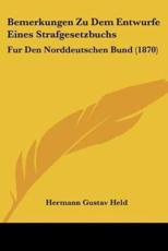 Bemerkungen Zu Dem Entwurfe Eines Strafgesetzbuchs: Fur Den Norddeutschen Bund (1870)