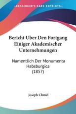 Bericht Uber Den Fortgang Einiger Akademischer Unternehmungen - Joseph Chmel