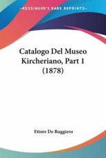 Catalogo Del Museo Kircheriano, Part 1 (1878) - Ettore De Ruggiero (editor)
