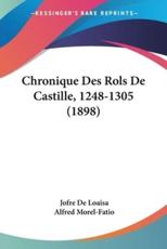 Chronique Des Rols De Castille, 1248-1305 (1898) - Jofre De Loaisa (author), Alfred Morel-Fatio (editor)