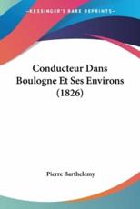 Conducteur Dans Boulogne Et Ses Environs (1826) - Pierre Barthelemy