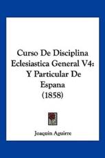 Curso De Disciplina Eclesiastica General V4 - Joaquin Aguirre (author)