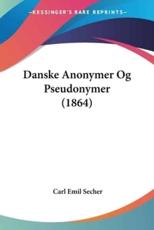 Danske Anonymer Og Pseudonymer (1864) - Carl Emil Secher (author)