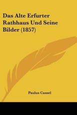 Das Alte Erfurter Rathhaus Und Seine Bilder (1857) - Paulus Cassel