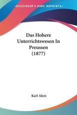 Das Hohere Unterrichtswesen In Preussen (1877) - Karl Alexi (author)
