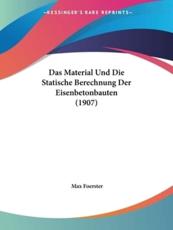 Das Material Und Die Statische Berechnung Der Eisenbetonbauten (1907) - Max Foerster
