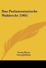 Das Parlamentarische Wahlrecht (1901) - Georg Meyer (author), Georg Jellinek (editor)