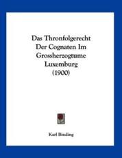 Das Thronfolgerecht Der Cognaten Im Grossherzogtume Luxemburg (1900) - Karl Binding
