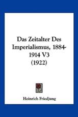 Das Zeitalter Des Imperialismus, 1884-1914 V3 (1922) - Heinrich Friedjung
