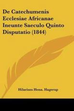 De Catechumenis Ecclesiae Africanae Ineunte Saeculo Quinto Disputatio (1844) - Hilarium Henn Hagerup
