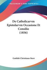 De Catholicarvm Epistolarvm Occasione Et Consilio (1856) - Gottlob Christiano Storr (author)