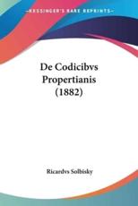 De Codicibvs Propertianis (1882) - Ricardvs Solbisky (author)
