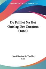 De Failliet Na Het Ontslag Der Curators (1886) - Henri Boudewijn Van Der Elst (author)