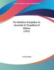 De Infinitivo Euripideo In Alcestide Et Troadibus Et Helena (1921) - Carl Tosatto (author)