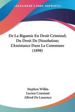 De La Bigamie En Droit Criminel; Du Droit De Dissolution; L'Assistance Dans La Commune (1898) - Stephen Willm (author), Lucien Constant (author), Alfred De Lassence (author)