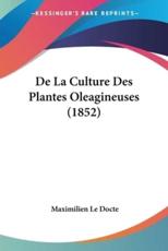 De La Culture Des Plantes Oleagineuses (1852) - Maximilien Le Docte (author)