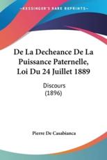 De La Decheance De La Puissance Paternelle, Loi Du 24 Juillet 1889 - Pierre De Casabianca (author)
