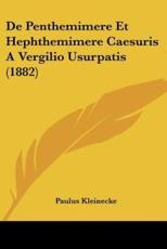 De Penthemimere Et Hephthemimere Caesuris A Vergilio Usurpatis (1882) - Paulus Kleinecke (author)