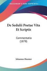 De Sedulii Poetae Vita Et Scriptis - Iohannes Huemer