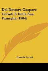 Del Dottore Gaspare Cerioli E Della Sua Famiglia (1904) - Edoardo Cerioli (author)