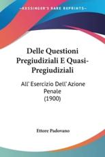 Delle Questioni Pregiudiziali E Quasi-Pregiudiziali - Ettore Padovano (author)