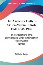 Der Aachener Hutten-Aktien-Verein In Rote Erde 1846-1906 - Wilhelm Rabius
