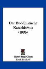 Der Buddhistische Katechismus (1906) - Henry Steel Olcott (author), Erich Bischoff (translator)