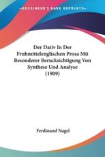 Der Dativ In Der Fruhmittelenglischen Prosa Mit Besonderer Berucksichtigung Von Synthese Und Analyse (1909) - Ferdinand Nagel