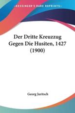 Der Dritte Kreuzzug Gegen Die Husiten, 1427 (1900) - Georg Juritsch (editor)