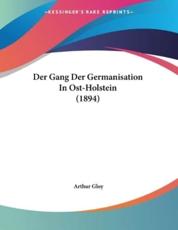 Der Gang Der Germanisation In Ost-Holstein (1894) - Arthur Gloy