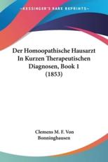 Der Homoopathische Hausarzt In Kurzen Therapeutischen Diagnosen, Book 1 (1853) - Clemens M F Von Bonninghausen