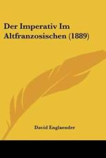 Der Imperativ Im Altfranzosischen (1889) - David Englaender (author)