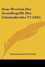 Neue Revision Der Grundbegriffe Des Criminalrechts V2 (1845) - Christian Reinhold Kostlin