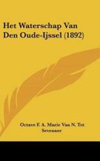 Het Waterschap Van Den Oude-Ijssel (1892) - Octave F a Marie Van N Sevenaer (author)