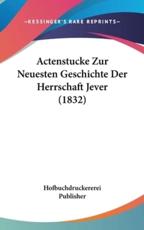 Actenstucke Zur Neuesten Geschichte Der Herrschaft Jever (1832) - Publisher Hofbuchdruckererei Publisher (author), Hofbuchdruckererei Publisher (author)