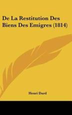 De La Restitution Des Biens Des Emigres (1814) - Henry Jean Baptiste Dard (author)