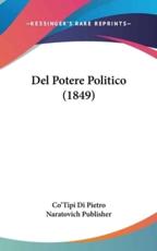 Del Potere Politico (1849) - Di Pietro Naratovich Publisher Co'tipi Di Pietro Naratovich Publisher (author), Co'tipi Di Pietro Naratovich Publisher (author)