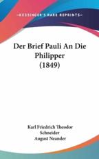 Der Brief Pauli an Die Philipper (1849) - Karl Friedrich Theodor Schneider (author), August Neander (author)
