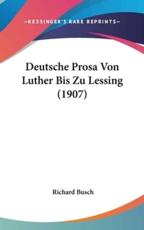 Deutsche Prosa Von Luther Bis Zu Lessing (1907) - Richard Busch (editor)