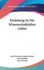 Einleitung in Die Wissenschaftslehre (1884) - Karl Christian Friedrich Krause, Paul Hohlfeld (editor), August Wunsche (editor), Aug Wunsche (editor)