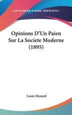 Opinions D'Un Paien Sur La Societe Moderne (1895) - Louis Menard (author)