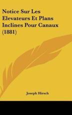 Notice Sur Les Elevateurs Et Plans Inclines Pour Canaux (1881) - Joseph Hirsch (author)