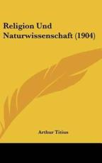 Religion Und Naturwissenschaft (1904) - Arthur Titius (author)