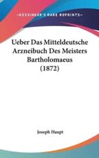 Ueber Das Mitteldeutsche Arzneibuch Des Meisters Bartholomaeus (1872) - Joseph Haupt