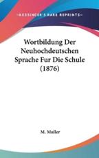 Wortbildung Der Neuhochdeutschen Sprache Fur Die Schule (1876) - M Muller (author)