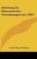 Anleitung Zu Okonomischer Verordnungsweise (1907) - Emil Mayer Publisher G Emil Mayer Publisher, G Emil Mayer Publisher
