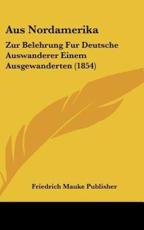 Aus Nordamerika - Mauke Publisher Friedrich Mauke Publisher (author), Friedrich Mauke Publisher (author)