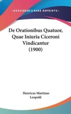 De Orationibus Quatuor, Quae Iniuria Ciceroni Vindicantur (1900) - Henricus Martinus Leopold (author)