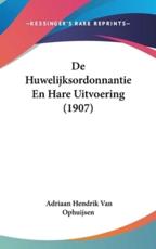 De Huwelijksordonnantie En Hare Uitvoering (1907) - Adriaan Hendrik Van Ophuijsen (author)
